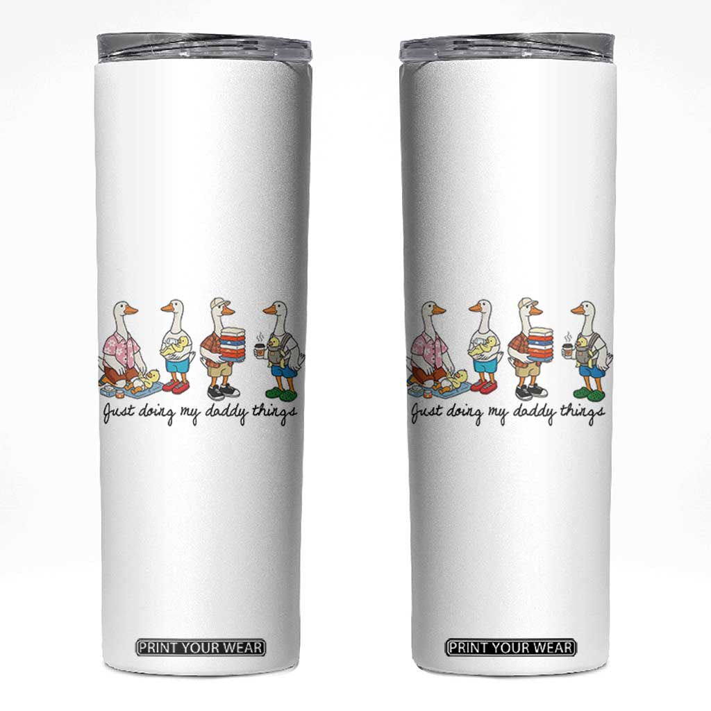Funny Goose Just Doing My Daddy Things Skinny Tumbler Fathers Day Gift TS12 White Print Your Wear