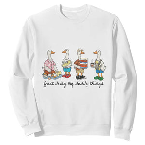 Funny Goose Just Doing My Daddy Things Sweatshirt Fathers Day Gift TS12 White Print Your Wear