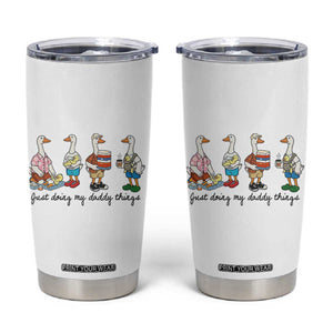 Funny Goose Just Doing My Daddy Things Tumbler Cup Fathers Day Gift TS12 White Print Your Wear
