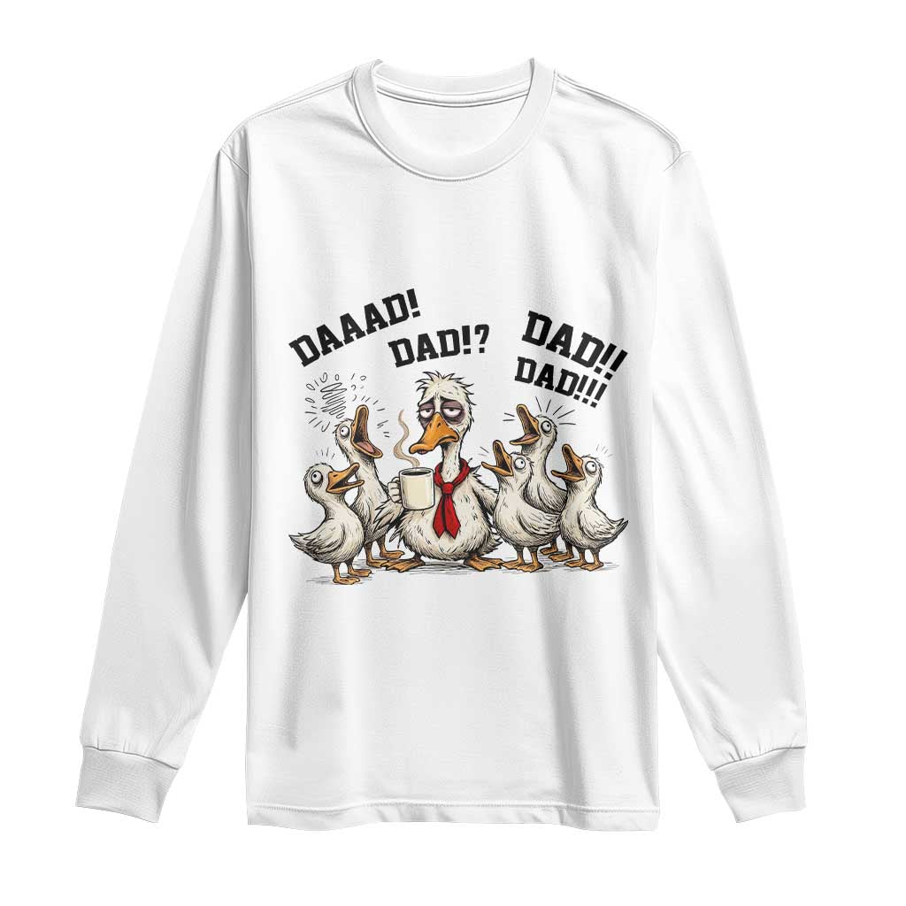 Funny Duck Dad Daaad Dad Dad Long Sleeve Shirt Tired Dad Life Fathers Day Graphic TS12 White Print Your Wear