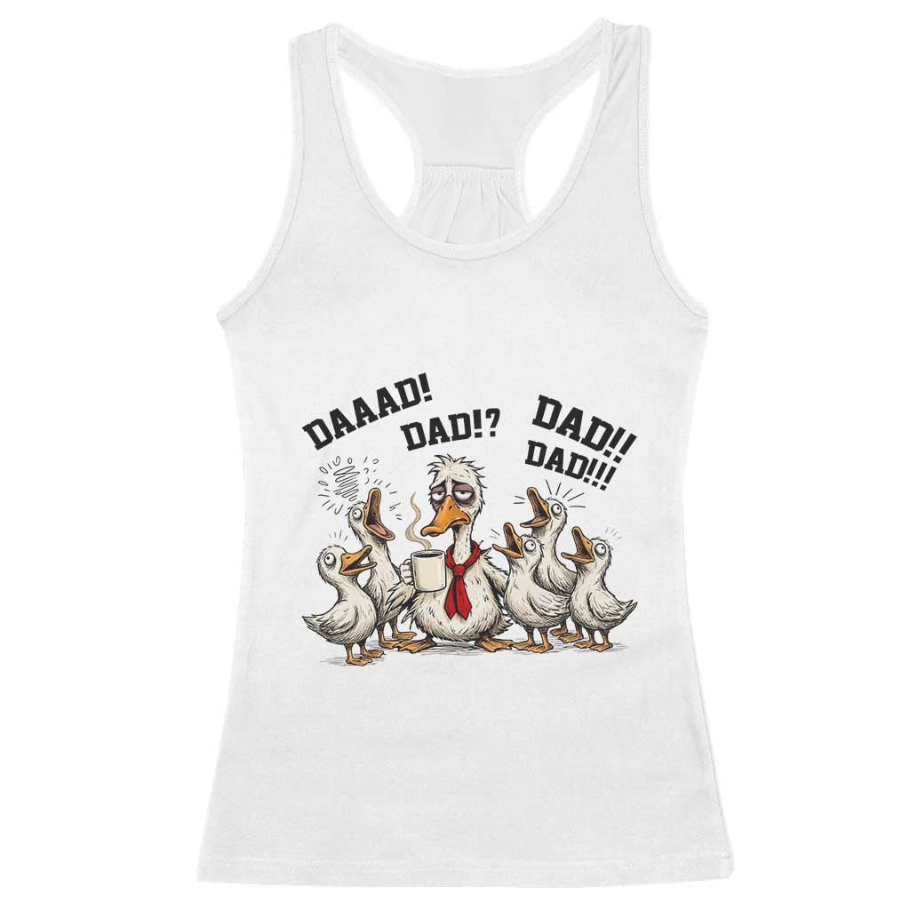 Funny Duck Dad Daaad Dad Dad Racerback Tank Top Tired Dad Life Fathers Day Graphic TS12 White Print Your Wear
