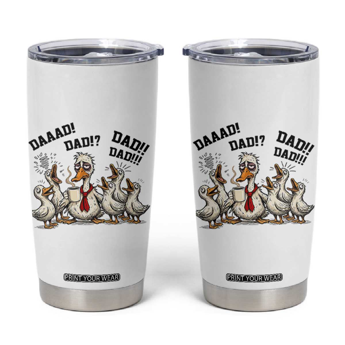 Funny Duck Dad Daaad Dad Dad Tumbler Cup Tired Dad Life Fathers Day Graphic TS12 White Print Your Wear
