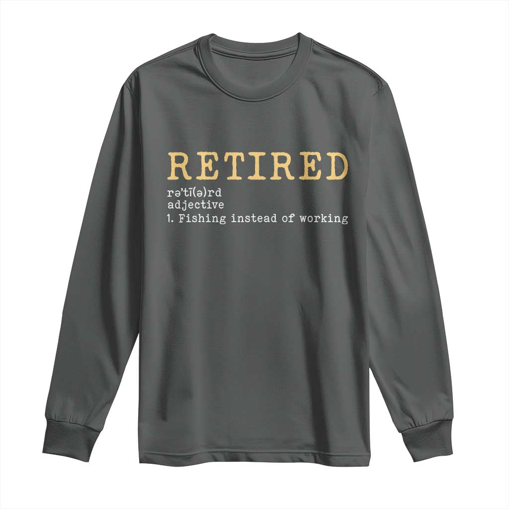 Retired Definition Fishing Long Sleeve Shirt Funny Retirement Fisherman Gift TS12 Dark Heather Print Your Wear