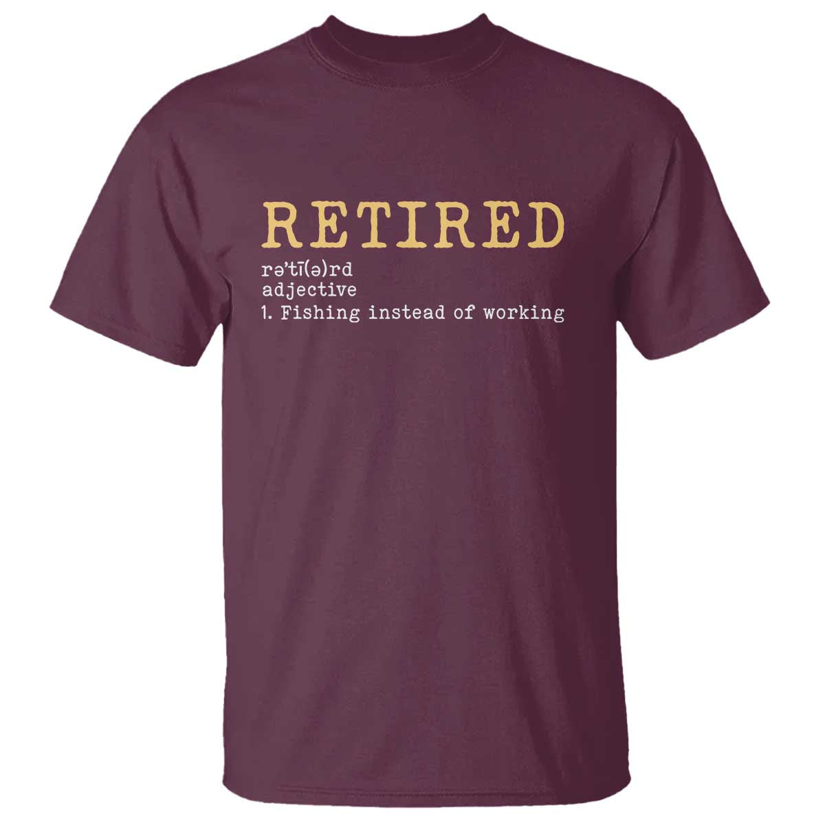 Retired Definition Fishing T Shirt Funny Retirement Fisherman Gift TS12 Maroon Print Your Wear
