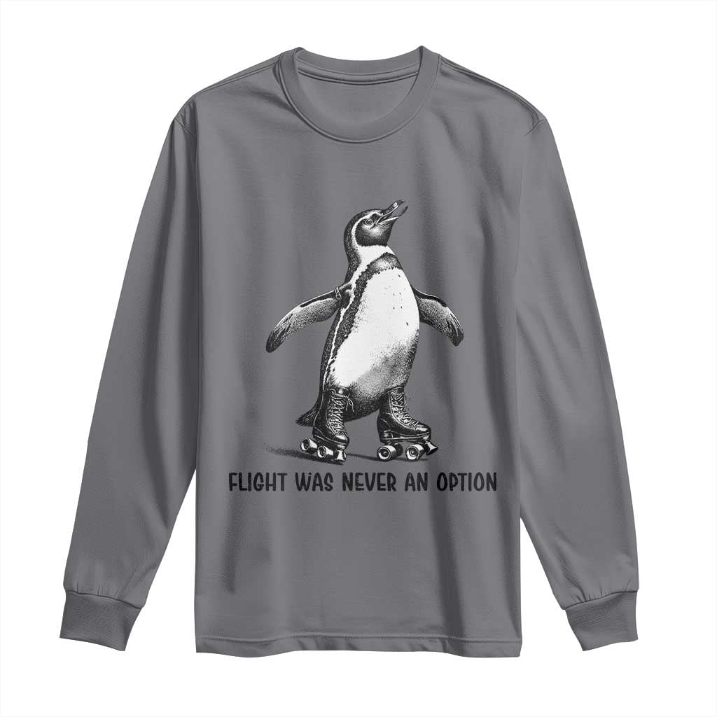 Flight Was Never An Option Long Sleeve Shirt Funny Penguin Roller Skates