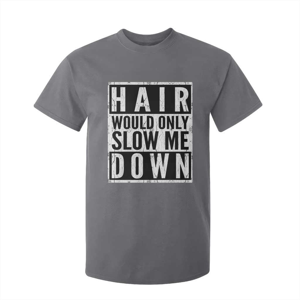 Funny Bald Men Gift T Shirt For Kid Hair Would Only Slow Me Down TS12 Charcoal Print Your Wear