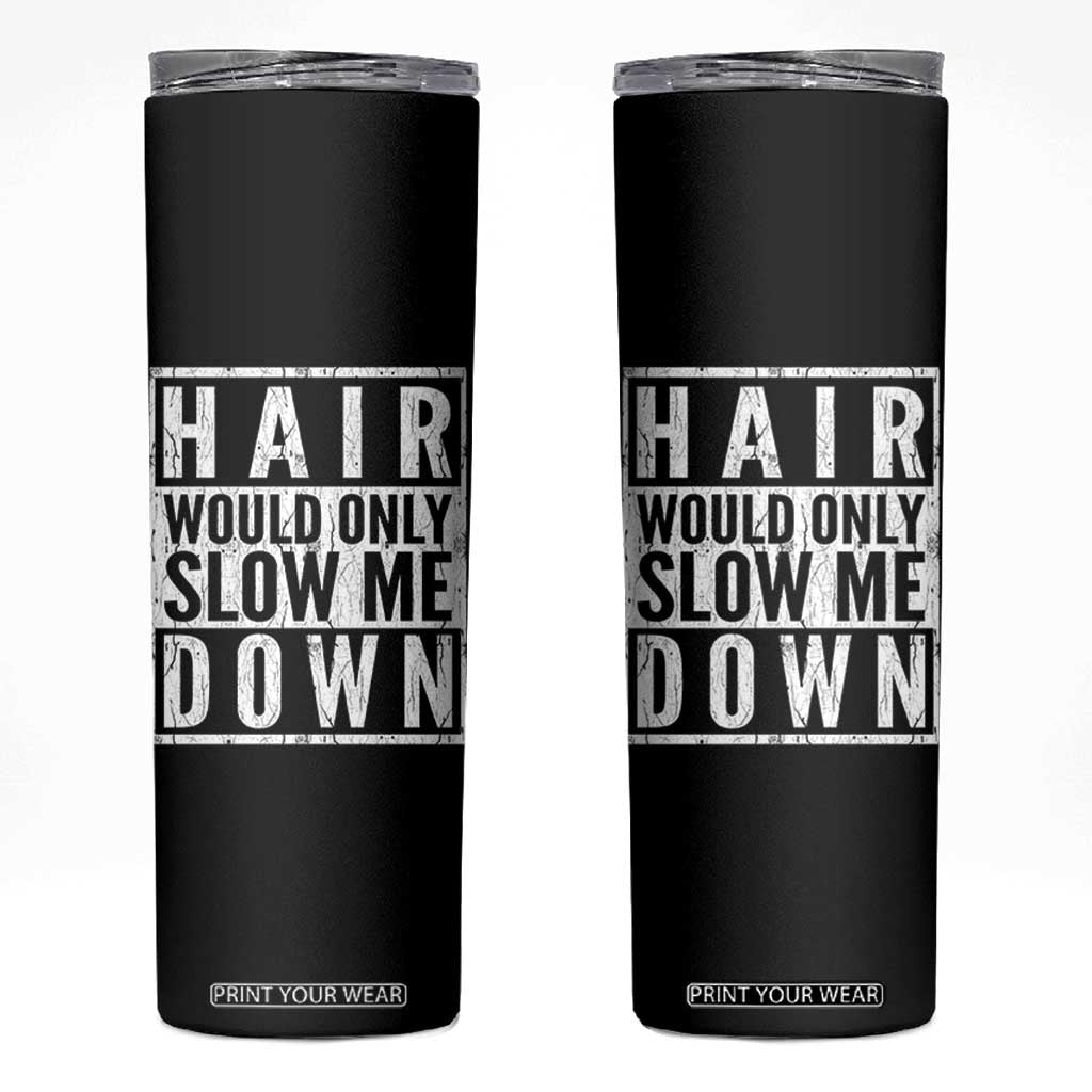 Funny Bald Men Gift Skinny Tumbler Hair Would Only Slow Me Down