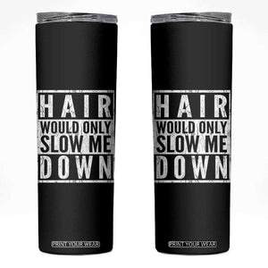 Funny Bald Men Gift Skinny Tumbler Hair Would Only Slow Me Down