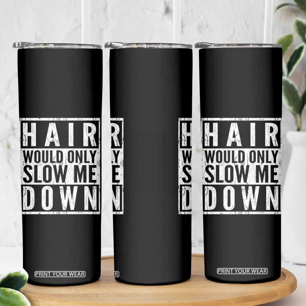 Funny Bald Men Gift Skinny Tumbler Hair Would Only Slow Me Down