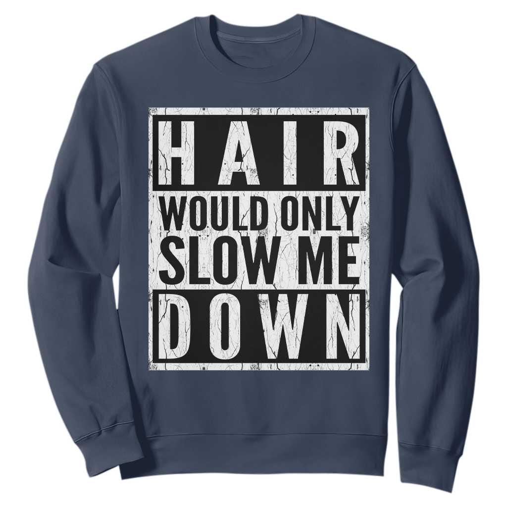 Funny Bald Men Gift Sweatshirt Hair Would Only Slow Me Down TS12 Navy Print Your Wear