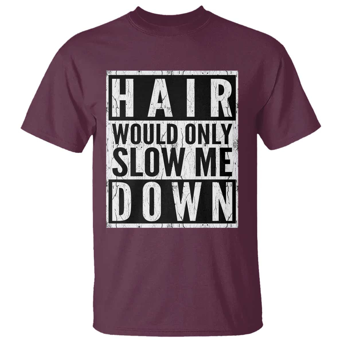 Funny Bald Men Gift T Shirt Hair Would Only Slow Me Down TS12 Maroon Print Your Wear