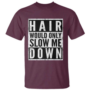 Funny Bald Men Gift T Shirt Hair Would Only Slow Me Down TS12 Maroon Print Your Wear
