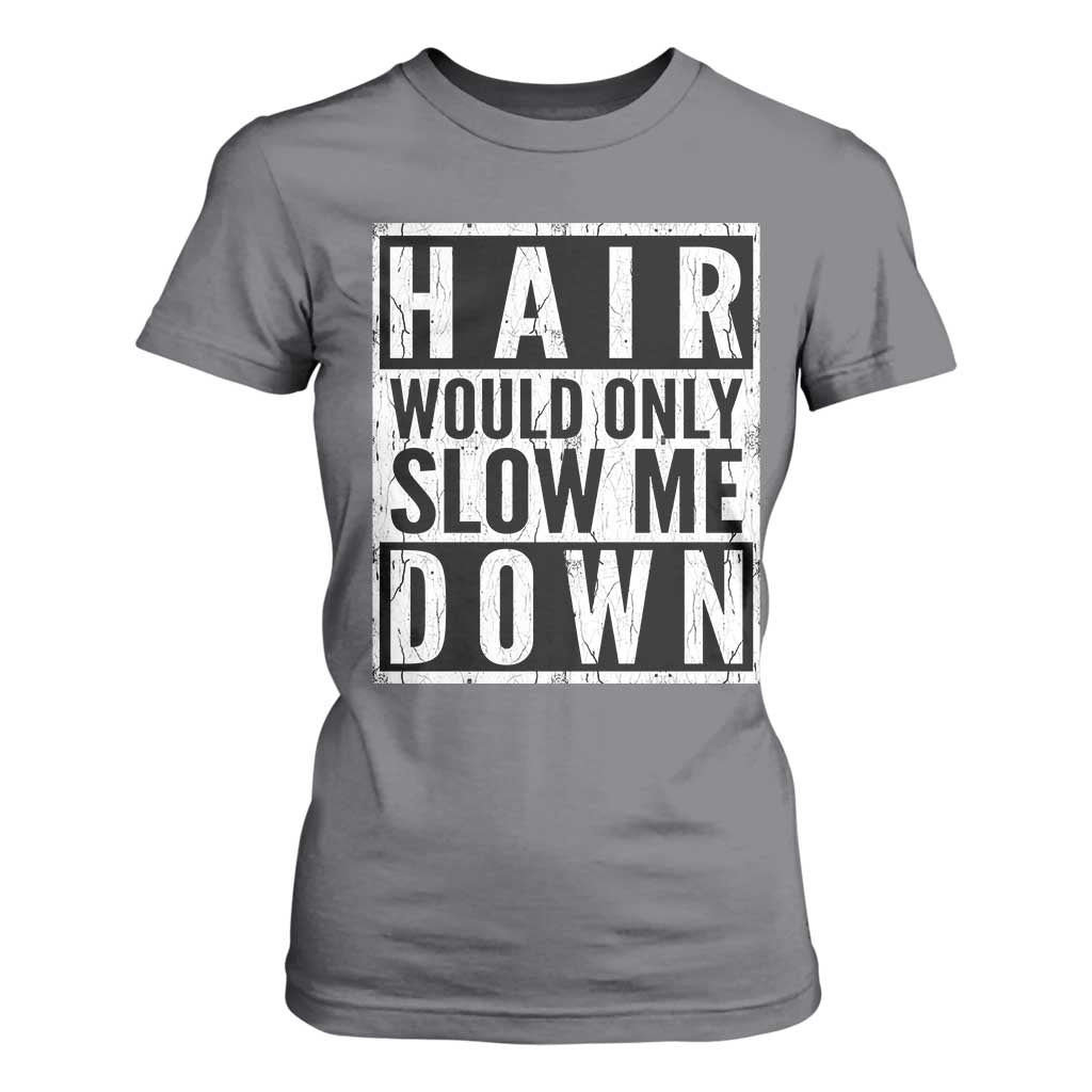 Funny Bald Men Gift T Shirt For Women Hair Would Only Slow Me Down