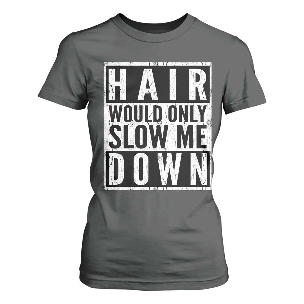 Funny Bald Men Gift T Shirt For Women Hair Would Only Slow Me Down