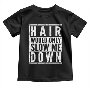 Funny Bald Men Gift Toddler T Shirt Hair Would Only Slow Me Down