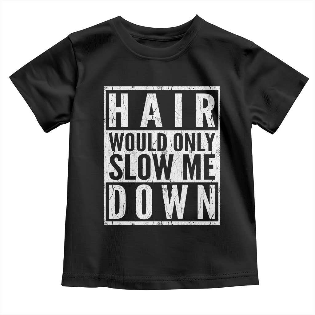 Funny Bald Men Gift Toddler T Shirt Hair Would Only Slow Me Down TS12 Black Print Your Wear