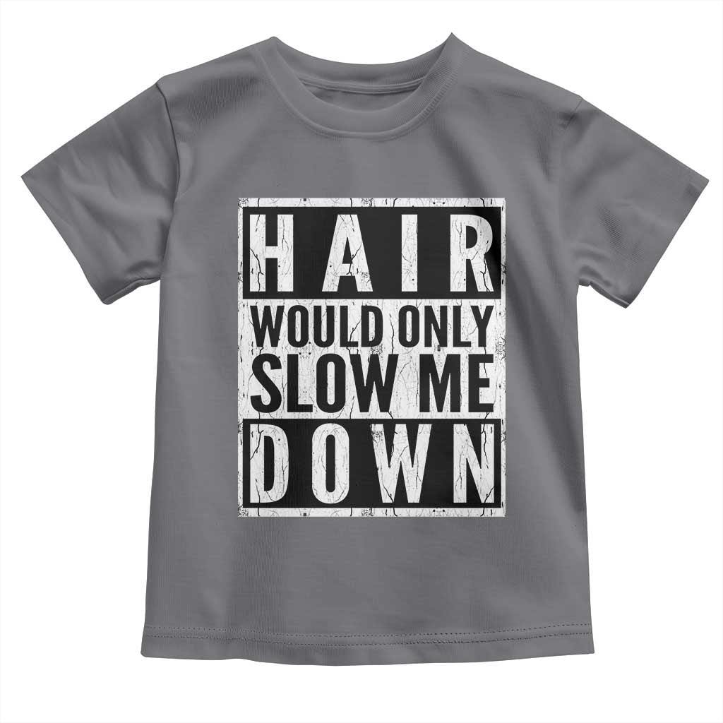 Funny Bald Men Gift Toddler T Shirt Hair Would Only Slow Me Down