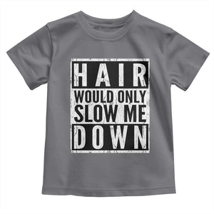 Funny Bald Men Gift Toddler T Shirt Hair Would Only Slow Me Down