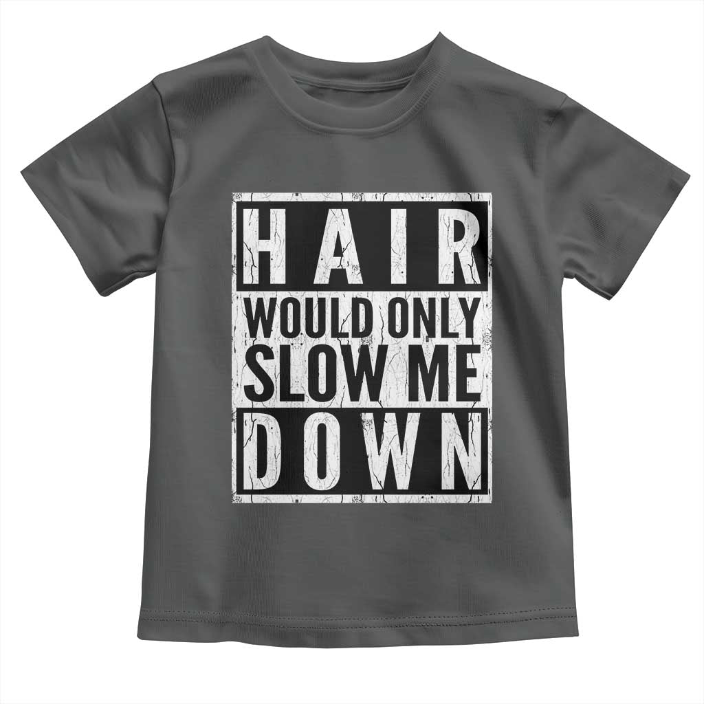 Funny Bald Men Gift Toddler T Shirt Hair Would Only Slow Me Down