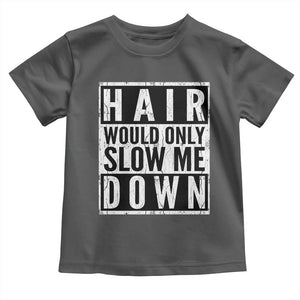 Funny Bald Men Gift Toddler T Shirt Hair Would Only Slow Me Down