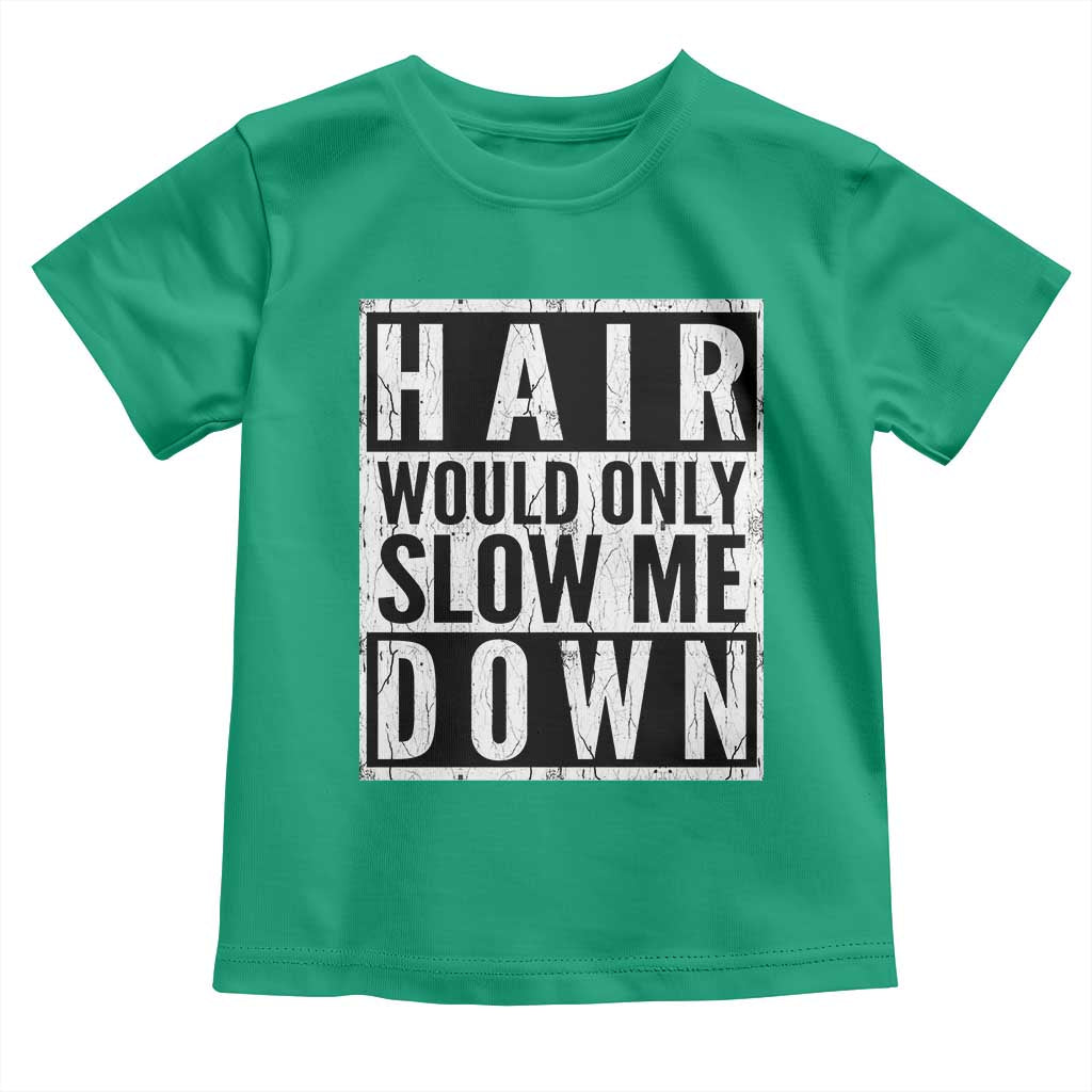 Funny Bald Men Gift Toddler T Shirt Hair Would Only Slow Me Down