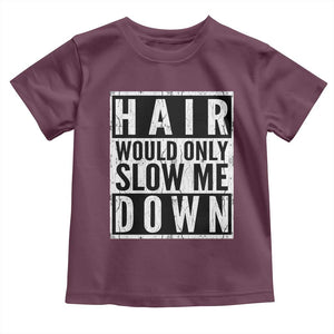 Funny Bald Men Gift Toddler T Shirt Hair Would Only Slow Me Down