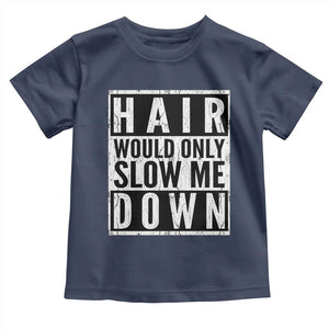 Funny Bald Men Gift Toddler T Shirt Hair Would Only Slow Me Down