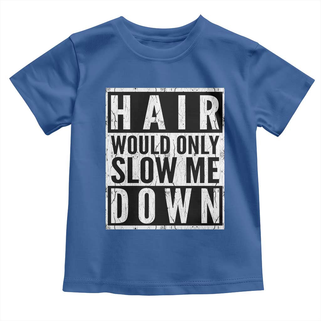 Funny Bald Men Gift Toddler T Shirt Hair Would Only Slow Me Down