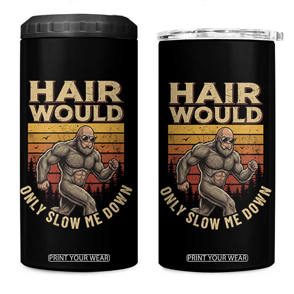 Funny Bald Bigfoot 4 in 1 Can Cooler Tumbler Hair Would Only Slow Me Down