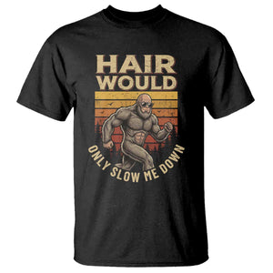 Funny Bald Bigfoot T Shirt Hair Would Only Slow Me Down TS12 Black Print Your Wear