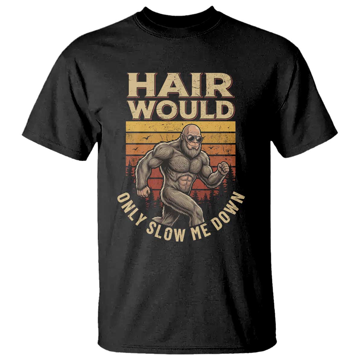 Funny Bald Bigfoot T Shirt Hair Would Only Slow Me Down TS12 Black Print Your Wear
