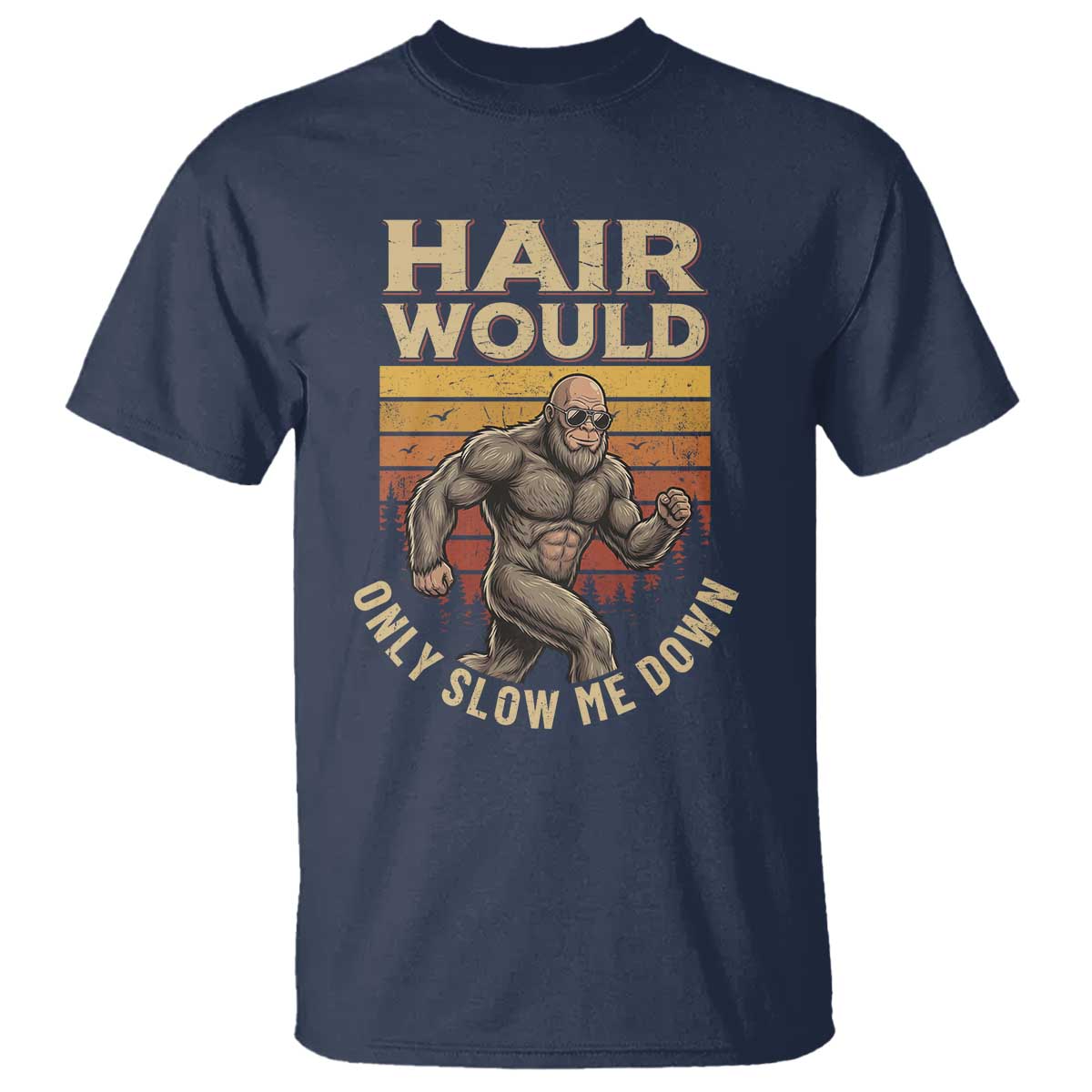 Funny Bald Bigfoot T Shirt Hair Would Only Slow Me Down TS12 Navy Print Your Wear