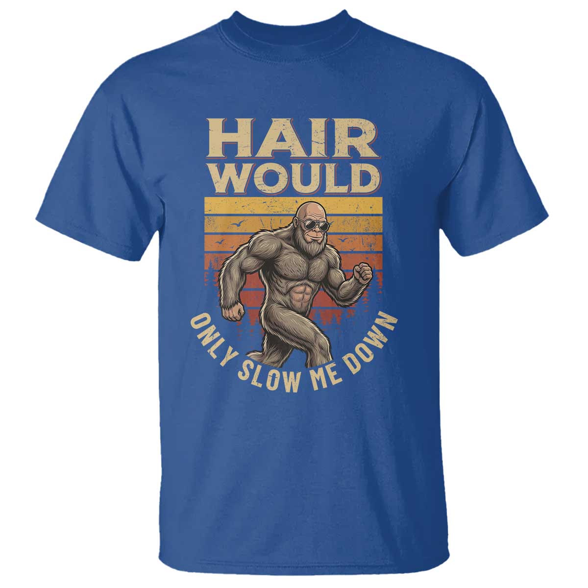 Funny Bald Bigfoot T Shirt Hair Would Only Slow Me Down TS12 Royal Blue Print Your Wear