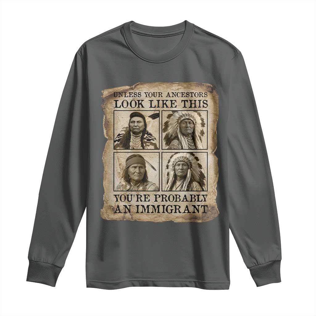Indigenous Peoples Day Long Sleeve Shirt Unless Your Ancestors Look Like This Youre Immigrant