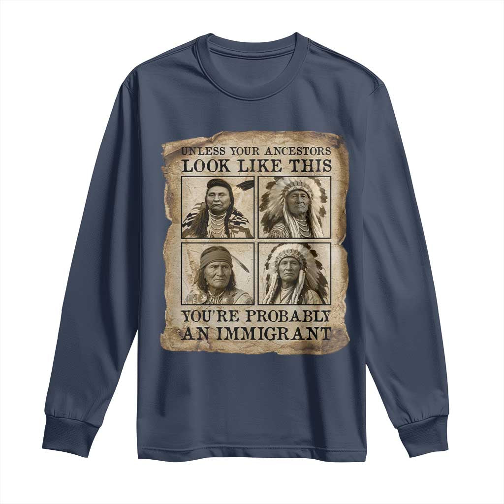 Indigenous Peoples Day Long Sleeve Shirt Unless Your Ancestors Look Like This Youre Immigrant