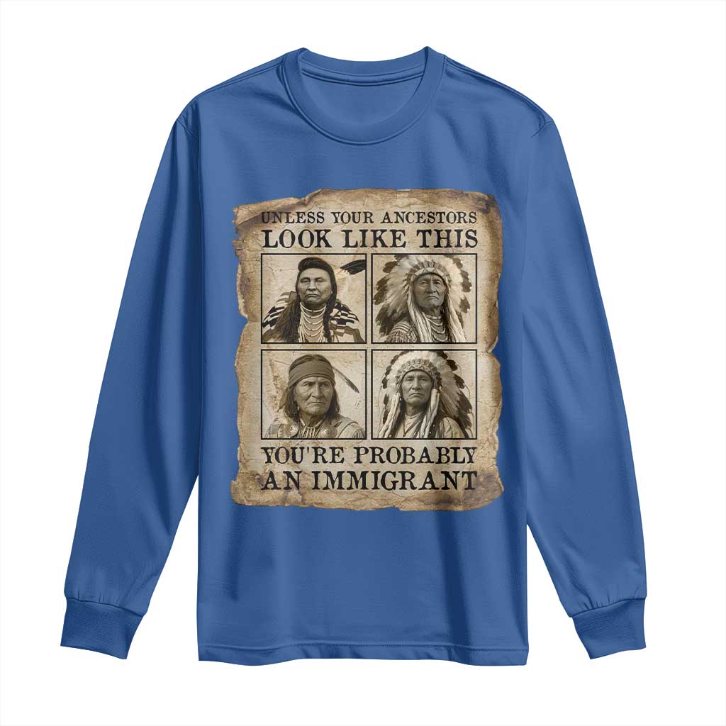 Indigenous Peoples Day Long Sleeve Shirt Unless Your Ancestors Look Like This Youre Immigrant