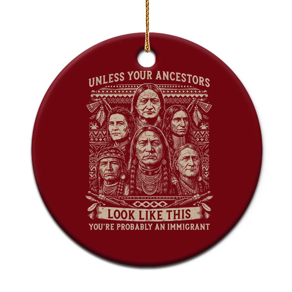 Native American Pride Ceramic Ornament Unless Your Ancestors Look Like This Youre Immigrant