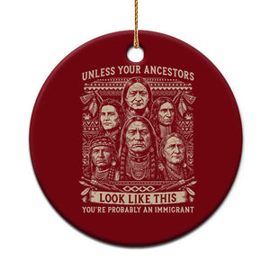 Native American Pride Ceramic Ornament Unless Your Ancestors Look Like This Youre Immigrant