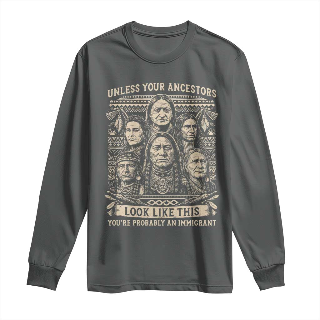 Native American Pride Long Sleeve Shirt Unless Your Ancestors Look Like This Youre Immigrant