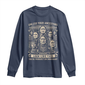 Native American Pride Long Sleeve Shirt Unless Your Ancestors Look Like This Youre Immigrant