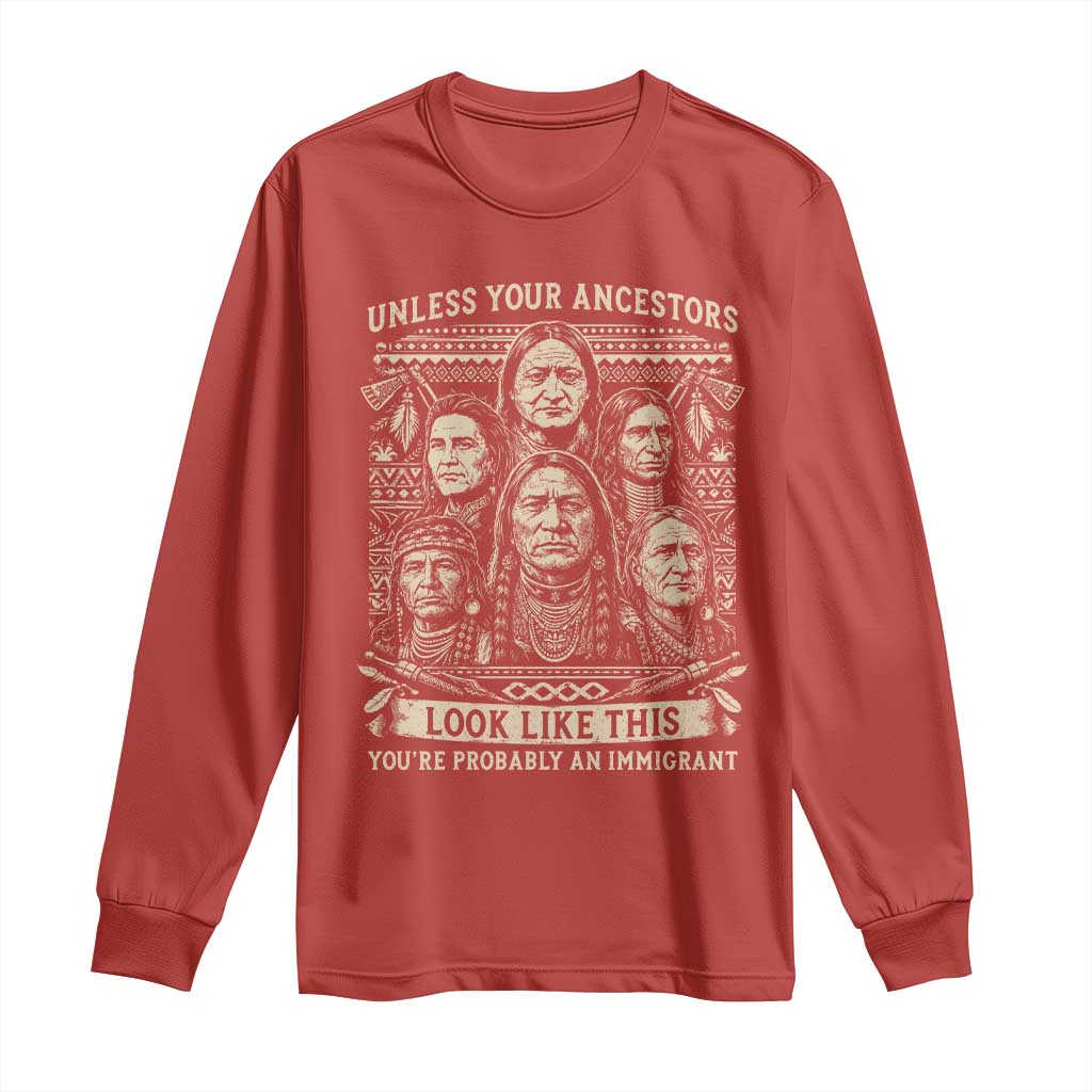 Native American Pride Long Sleeve Shirt Unless Your Ancestors Look Like This Youre Immigrant
