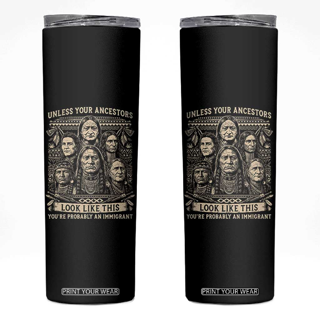 Native American Pride Skinny Tumbler Unless Your Ancestors Look Like This Youre Immigrant