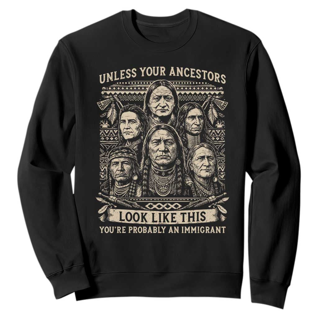 Native American Pride Sweatshirt Unless Your Ancestors Look Like This Youre Immigrant