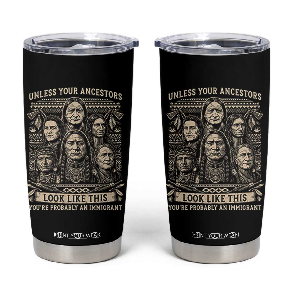Native American Pride Tumbler Cup Unless Your Ancestors Look Like This Youre Immigrant