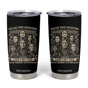 Native American Pride Tumbler Cup Unless Your Ancestors Look Like This Youre Immigrant