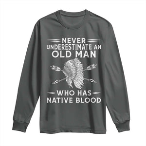 Native American Warrior Long Sleeve Shirt Never Underestimate An Old Man Who Has Native Blood