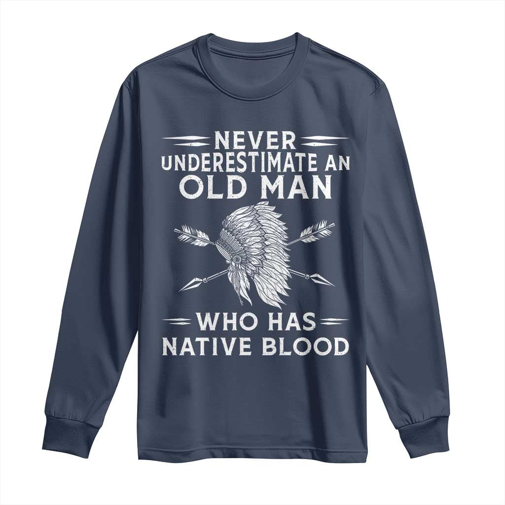 Native American Warrior Long Sleeve Shirt Never Underestimate An Old Man Who Has Native Blood