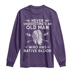 Native American Warrior Long Sleeve Shirt Never Underestimate An Old Man Who Has Native Blood