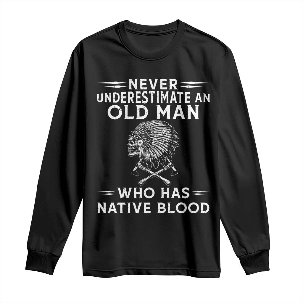 Native Warrior Skull Long Sleeve Shirt Never Underestimate An Old Man Who Has Native Blood