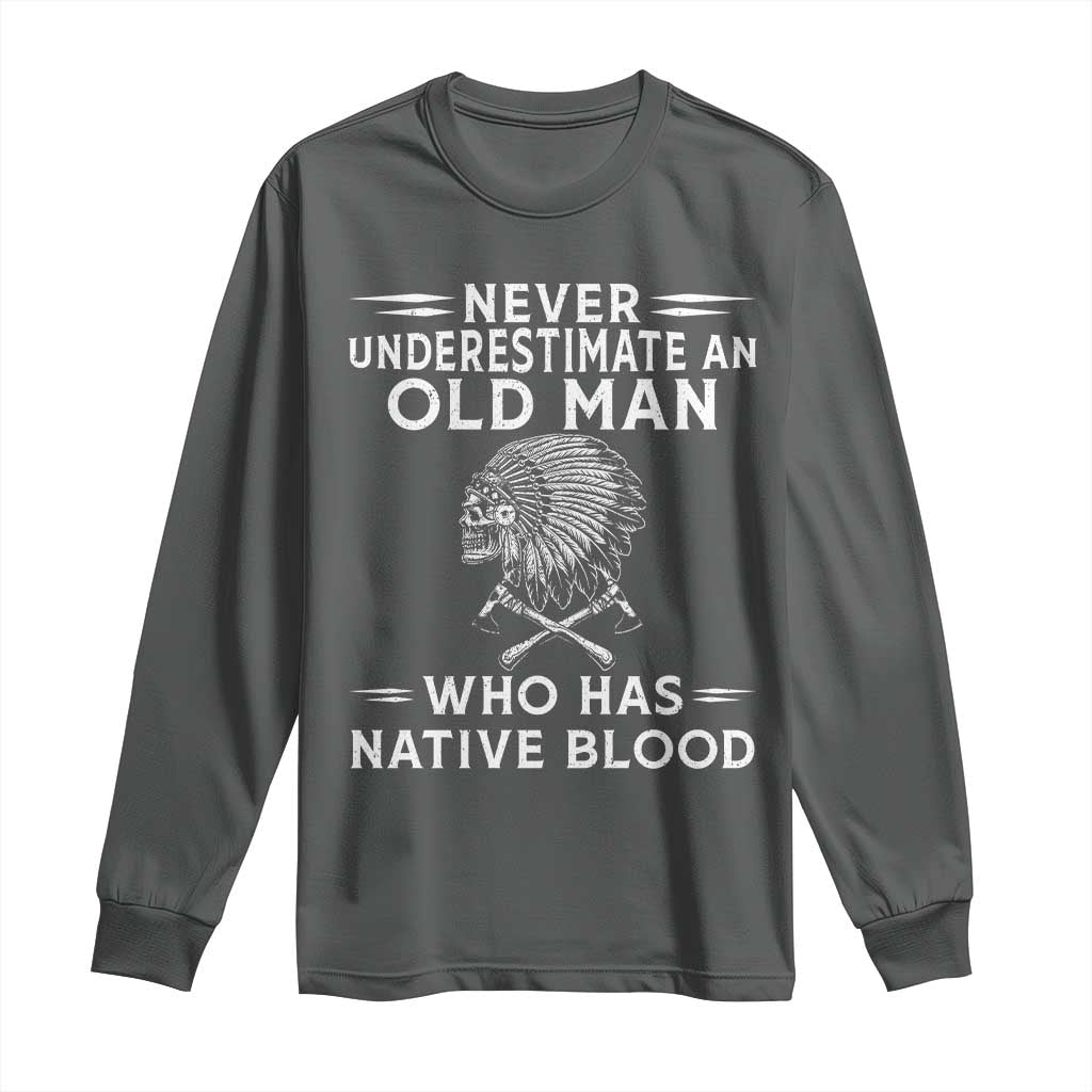 Native Warrior Skull Long Sleeve Shirt Never Underestimate An Old Man Who Has Native Blood